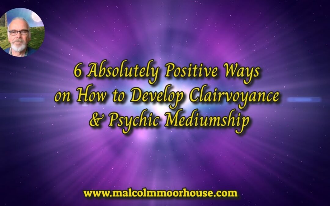6 Absolutely Positive Ways on How to Develop Clairvoyance & Psychic Mediumship